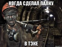 когда сделал палку в тэке