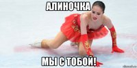 алиночка мы с тобой!