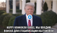  happy hannukah israel. мы вводим воиска для стабилизации обстановки