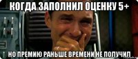 когда заполнил оценку 5+ но премию раньше времени не получил