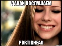 давай послушаем portishead