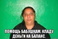  помощь бабушкам. кладу деньги на баланс.