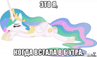 это я, когда встала в 6 утра.