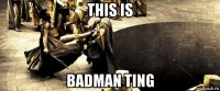 this is badman ting