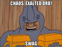 chaos, exalted orb! swag