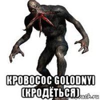  кровосос golodnyi (кродёться)