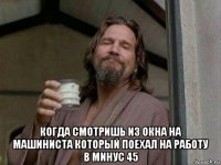  когда смотришь из окна на машиниста который поехал на работу в минус 45