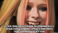  кстати, пользуясь случаем, поздравляю всех с ночью солнцележания. хорошего вам нового года. здоровья. берегите себя
