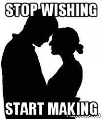 stop wishing start making