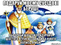 подаруй моєму сусідові беруші або зроби щоб той придурок з шостого вглух назавжди бо я його колись прибю
