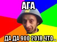 ага да да 900 2018 что