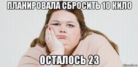 планировала сбросить 10 кило осталось 23
