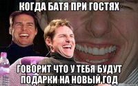 когда батя при гостях говорит что у тебя будут подарки на новый год