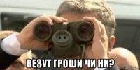  везут гроши чи ни?