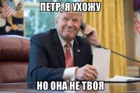 петр, я ухожу но она не твоя