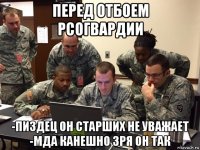 перед отбоем рсогвардии -пиздец он старших не уважает -мда канешно зря он так