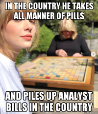 in the country he takes all manner of pills and piles up analyst bills in the country