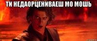 ти недаорцениваеш мо мошь 