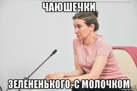 чаюшечки зелёненького. с молочком