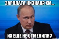 зарплата низкая? хм... их ещё не отменили?