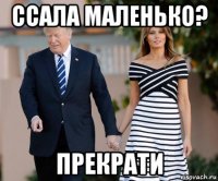 ссала маленько? прекрати