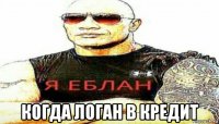 когда логан в кредит