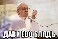  дави ево блядь