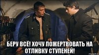  беру всё! хочу пожертвовать на отливку ступеней!