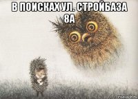 в поисках ул. стройбаза 8а 