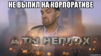 не выпил на корпоративе 
