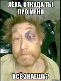 лёха, откуда ты про меня всё знаешь?