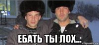  ебать ты лох...