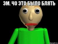 эм. чо это было блять 
