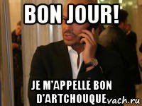 bon jour! je m'appelle bon d'artchouque