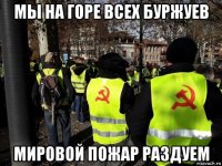 мы на горе всех буржуев мировой пожар раздуем