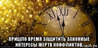  пришло время защитить законные интересы жертв конфликтов.