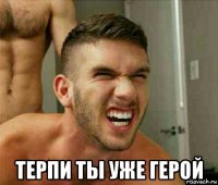  терпи ты уже герой