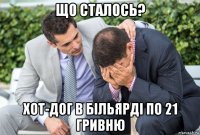 що сталось? хот-дог в більярді по 21 гривню