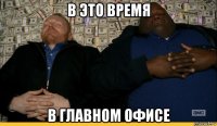 в это время в главном офисе
