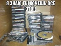 я знаю ты хочешь всё это!! 