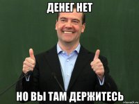 денег нет но вы там держитесь