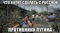 что хотят сделать с россией противники путина