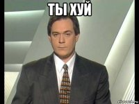 ты хуй 