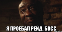  я проебал рейд, босс