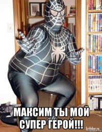  максим ты мой супер герой!!!