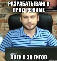 разрабатываю в прод режиме логи в 30 гигов