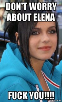 don't worry about elena fuck you!!!!