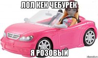 лол кек чебурек я розовый
