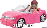  я еду ебатся