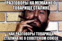 разговоры на мемах не о товарище сталине как разговоры товарища сталина не о советском союзе